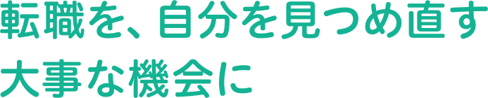 転職を、自分を見つめ直す大事な機会に。